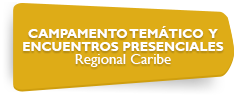 CAMPAMENTO TEMÁTICO Y ENCUENTROS PRESENCIALES  Regional Caribe