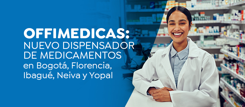 Offimedicas: Nuevo dispensador de medicamentos en Bogotá, Florencia, Ibagué, Neiva y Yopal